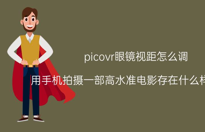 picovr眼镜视距怎么调 用手机拍摄一部高水准电影存在什么样的困难？